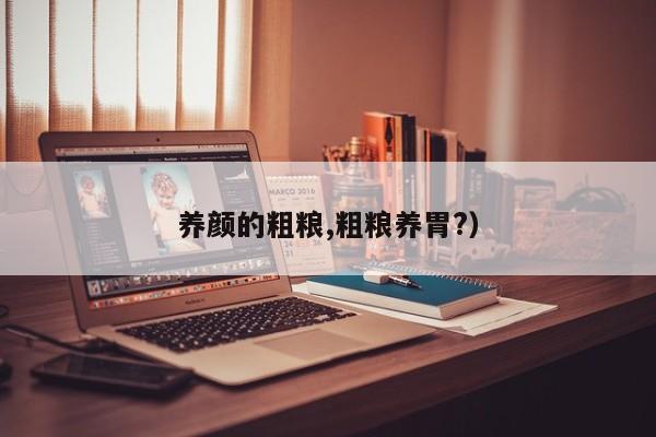 养颜的粗粮,粗粮养胃?）
