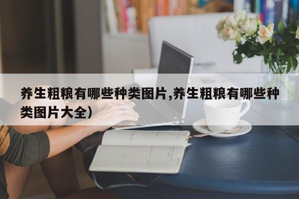 养生粗粮有哪些种类图片,养生粗粮有哪些种类图片大全）