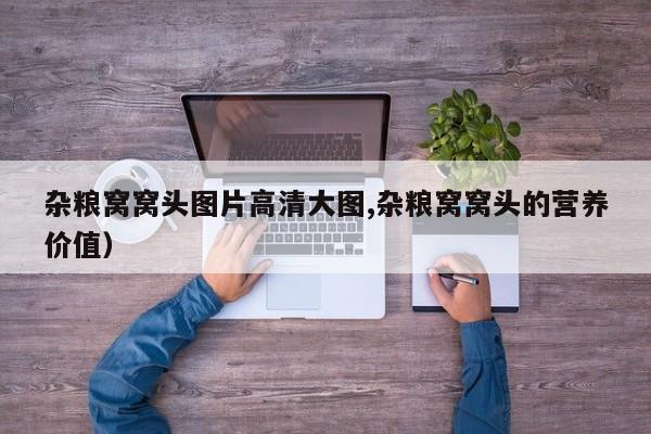 杂粮窝窝头图片高清大图,杂粮窝窝头的营养价值）